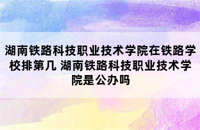 湖南铁路科技职业技术学院在铁路学校排第几 湖南铁路科技职业技术学院是公办吗